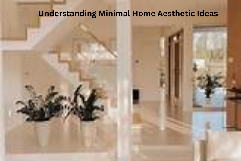 Understanding Minimal Home Aesthetic Ideas